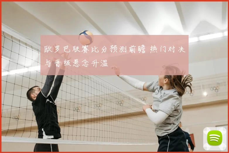 欧罗巴联赛比分预测前瞻 热门对决与晋级悬念升温