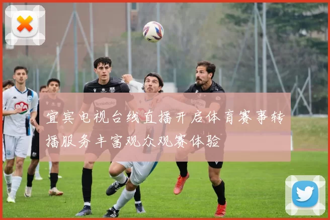 宜宾电视台线直播开启体育赛事转播服务丰富观众观赛体验