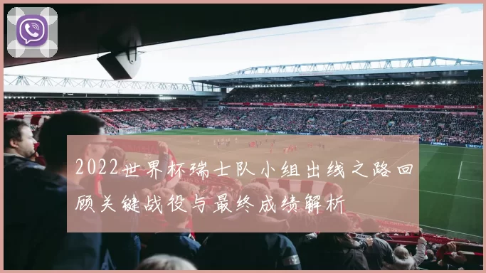 2022世界杯瑞士队小组出线之路回顾关键战役与最终成绩解析