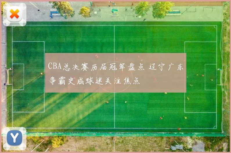 CBA总决赛历届冠军盘点 辽宁广东争霸史成球迷关注焦点