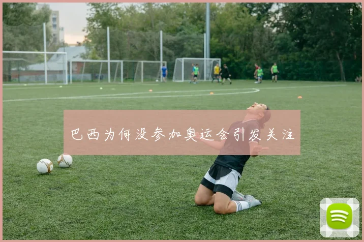 巴西为何没参加奥运会引发关注