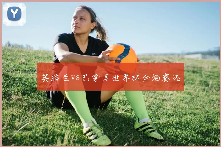 英格兰vs巴拿马世界杯全场赛况