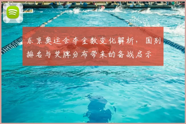 东京奥运会夺金数变化解析，国别排名与奖牌分布带来的备战启示