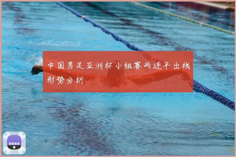 中国男足亚洲杯小组赛两连平出线形势分析